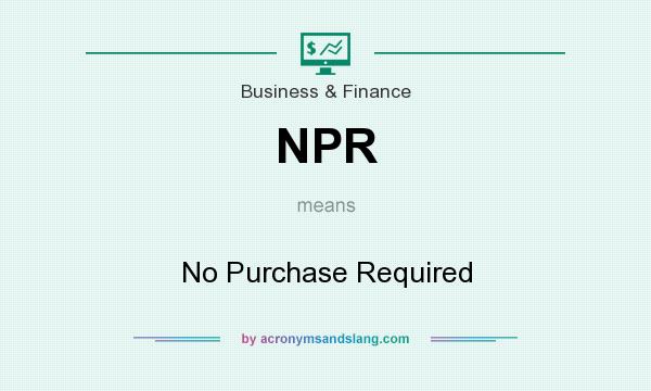 What does NPR mean? It stands for No Purchase Required