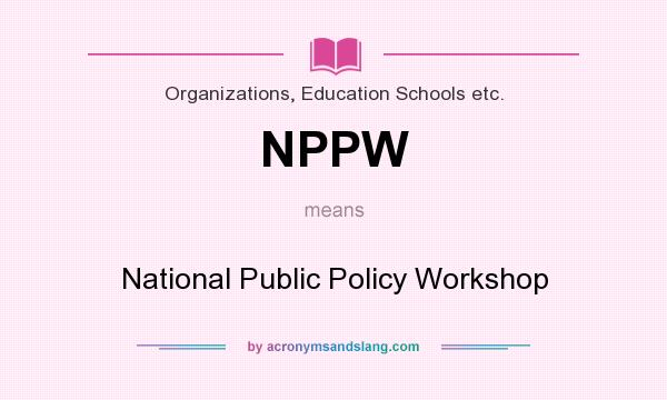 What does NPPW mean? It stands for National Public Policy Workshop