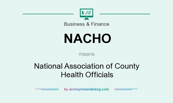 What does NACHO mean? It stands for National Association of County Health Officials