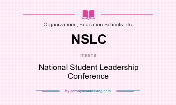 What does NSLC mean? It stands for National Student Leadership Conference