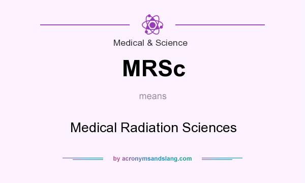What does MRSc mean? It stands for Medical Radiation Sciences