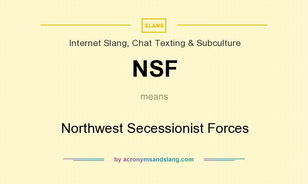 What does NSF mean? It stands for Northwest Secessionist Forces