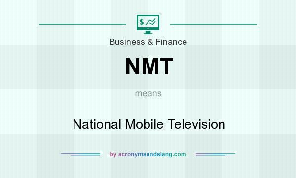 What does NMT mean? It stands for National Mobile Television