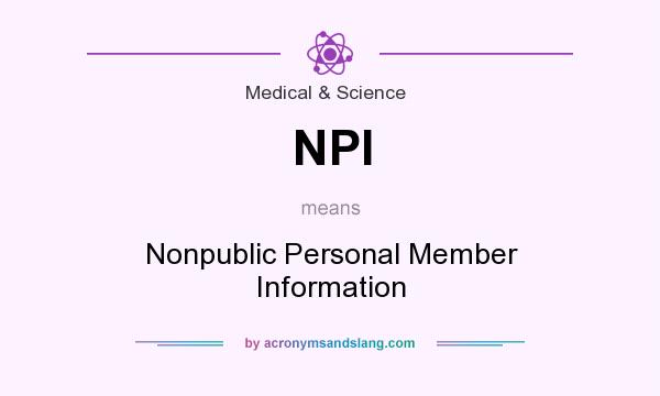 What does NPI mean? It stands for Nonpublic Personal Member Information