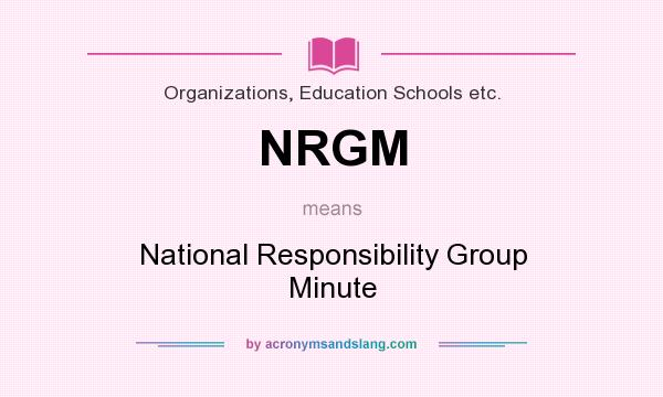 What does NRGM mean? It stands for National Responsibility Group Minute