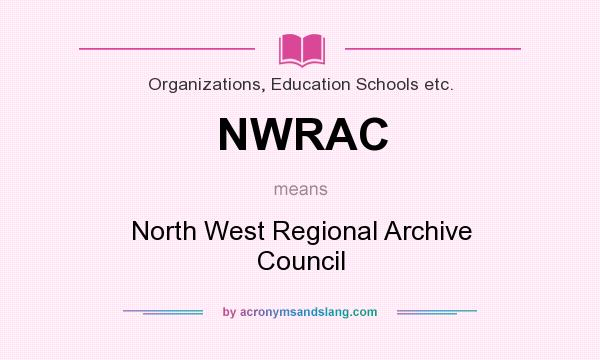 What does NWRAC mean? It stands for North West Regional Archive Council
