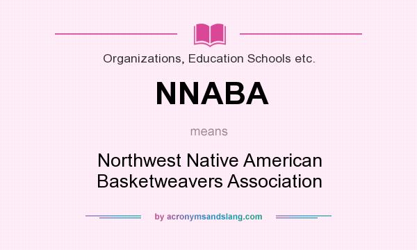What does NNABA mean? It stands for Northwest Native American Basketweavers Association