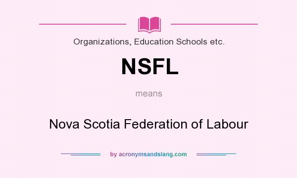 What does NSFL mean? It stands for Nova Scotia Federation of Labour