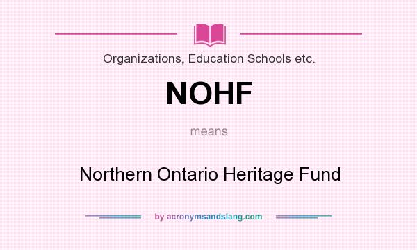 What does NOHF mean? It stands for Northern Ontario Heritage Fund