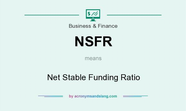 What does NSFR mean? It stands for Net Stable Funding Ratio