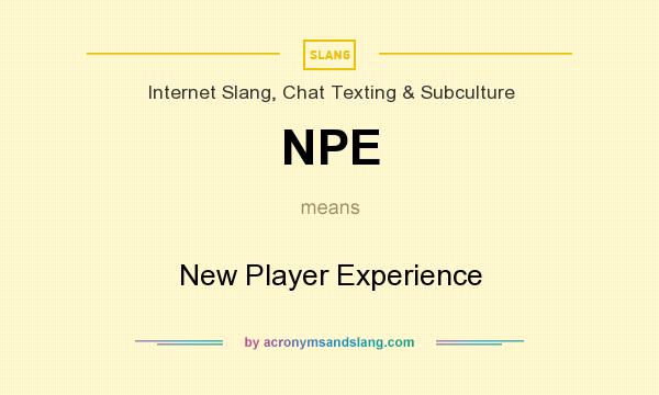 What does NPE mean? It stands for New Player Experience