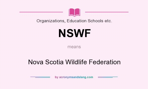 What does NSWF mean? It stands for Nova Scotia Wildlife Federation