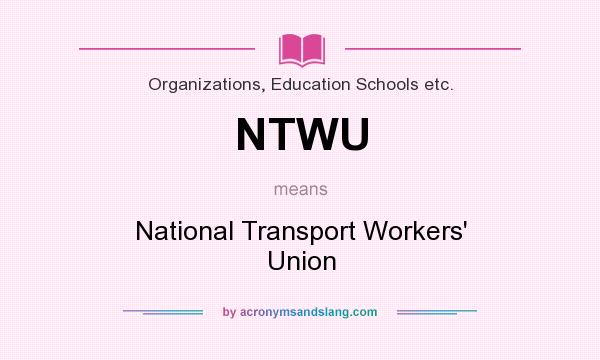 What does NTWU mean? It stands for National Transport Workers` Union