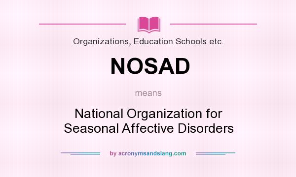 What does NOSAD mean? It stands for National Organization for Seasonal Affective Disorders