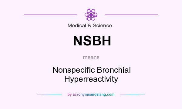 What does NSBH mean? It stands for Nonspecific Bronchial Hyperreactivity