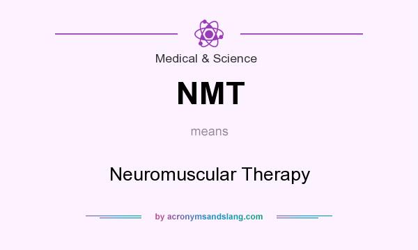 What does NMT mean? It stands for Neuromuscular Therapy