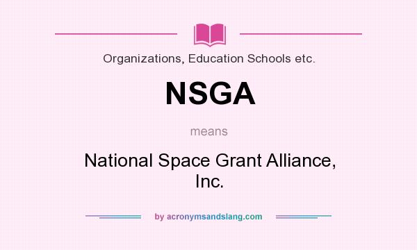 What does NSGA mean? It stands for National Space Grant Alliance, Inc.