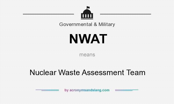 What does NWAT mean? It stands for Nuclear Waste Assessment Team