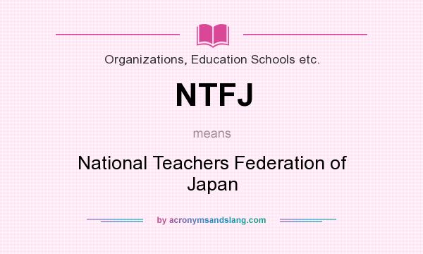 What does NTFJ mean? It stands for National Teachers Federation of Japan