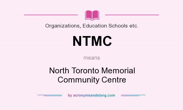 What does NTMC mean? It stands for North Toronto Memorial Community Centre