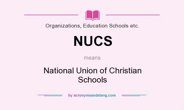 What does NUCS mean? It stands for National Union of Christian Schools