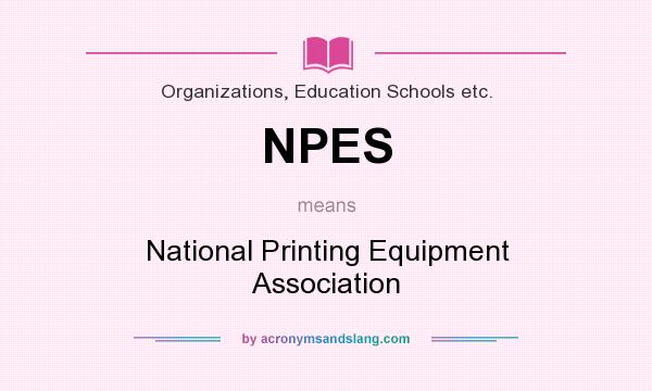 What does NPES mean? It stands for National Printing Equipment Association