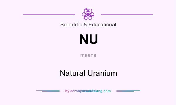 What does NU mean? It stands for Natural Uranium