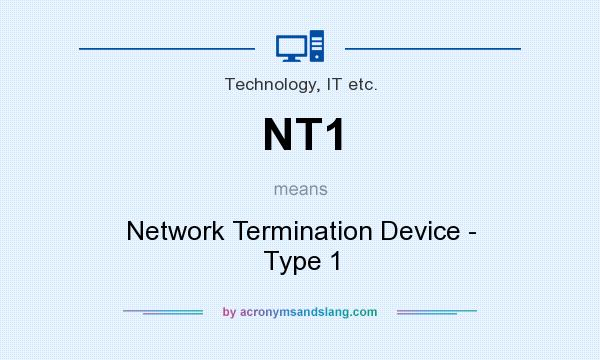 What does NT1 mean? It stands for Network Termination Device - Type 1