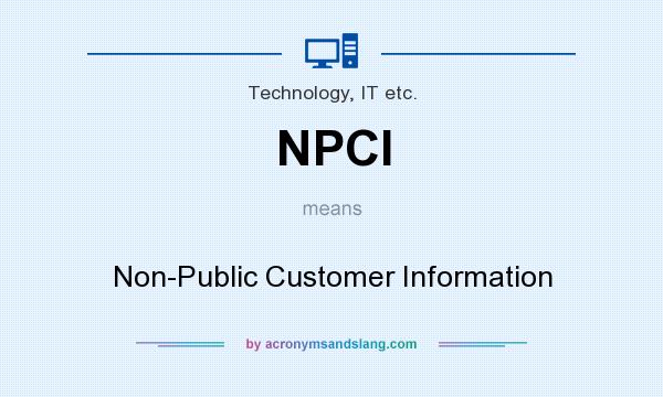 What does NPCI mean? It stands for Non-Public Customer Information