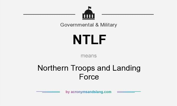 What does NTLF mean? It stands for Northern Troops and Landing Force