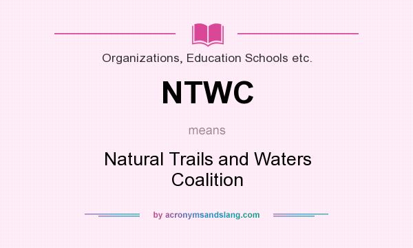 What does NTWC mean? It stands for Natural Trails and Waters Coalition