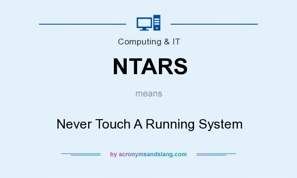 What does NTARS mean? It stands for Never Touch A Running System