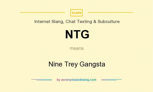 What does NTG mean? It stands for Nine Trey Gangsta