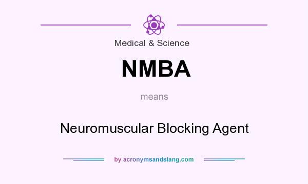 What does NMBA mean? It stands for Neuromuscular Blocking Agent