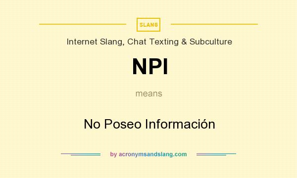 What does NPI mean? It stands for No Poseo Información