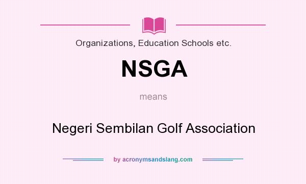 What does NSGA mean? It stands for Negeri Sembilan Golf Association