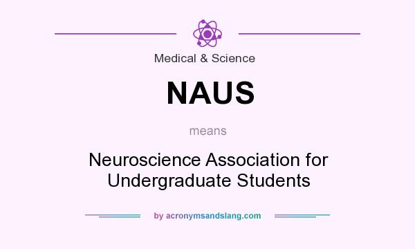 What does NAUS mean? It stands for Neuroscience Association for Undergraduate Students