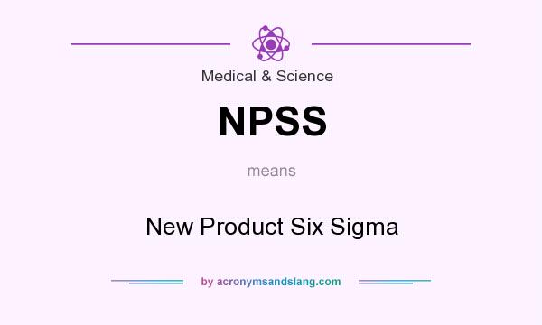What does NPSS mean? It stands for New Product Six Sigma