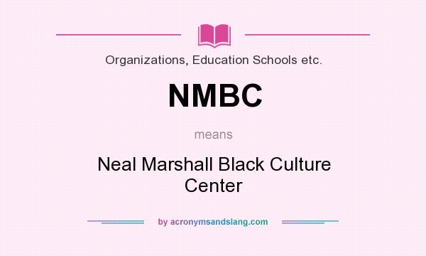 What does NMBC mean? It stands for Neal Marshall Black Culture Center