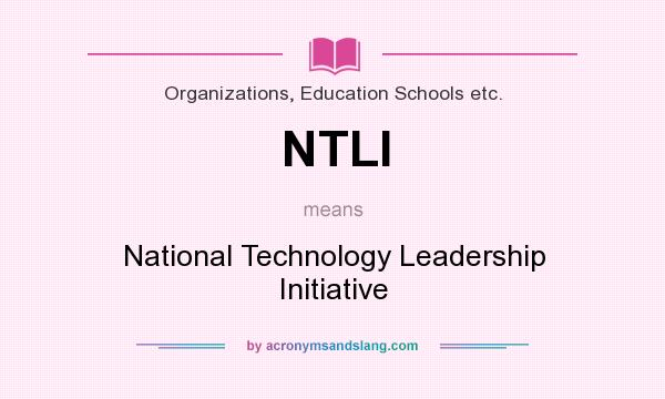 What does NTLI mean? It stands for National Technology Leadership Initiative