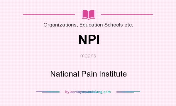 What does NPI mean? It stands for National Pain Institute