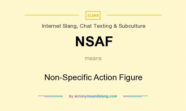 What does NSAF mean? It stands for Non-Specific Action Figure