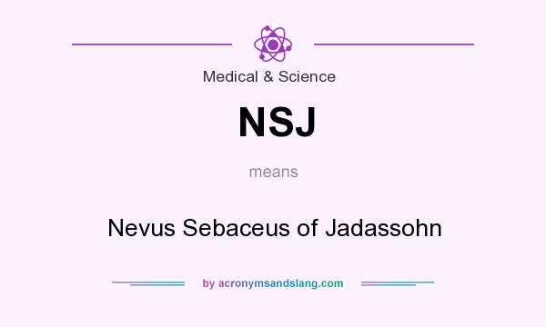 What does NSJ mean? It stands for Nevus Sebaceus of Jadassohn