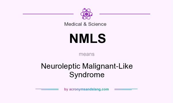 What does NMLS mean? It stands for Neuroleptic Malignant-Like Syndrome