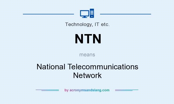 What does NTN mean? It stands for National Telecommunications Network