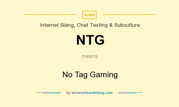 What does NTG mean? It stands for No Tag Gaming