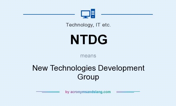 What does NTDG mean? It stands for New Technologies Development Group