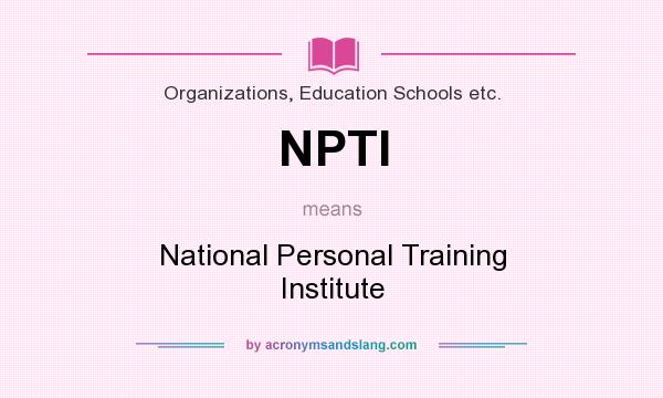 What does NPTI mean? It stands for National Personal Training Institute