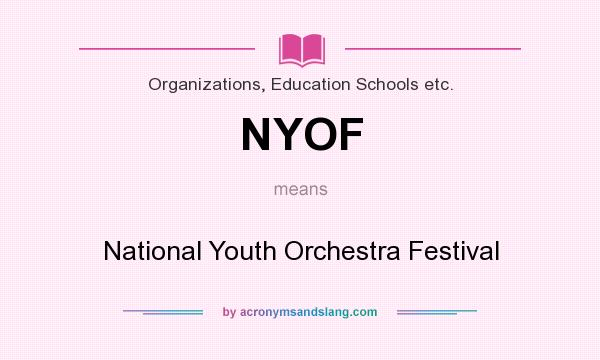 What does NYOF mean? It stands for National Youth Orchestra Festival