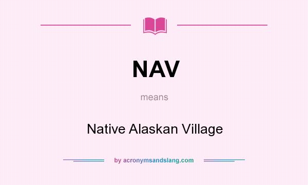 What does NAV mean? It stands for Native Alaskan Village